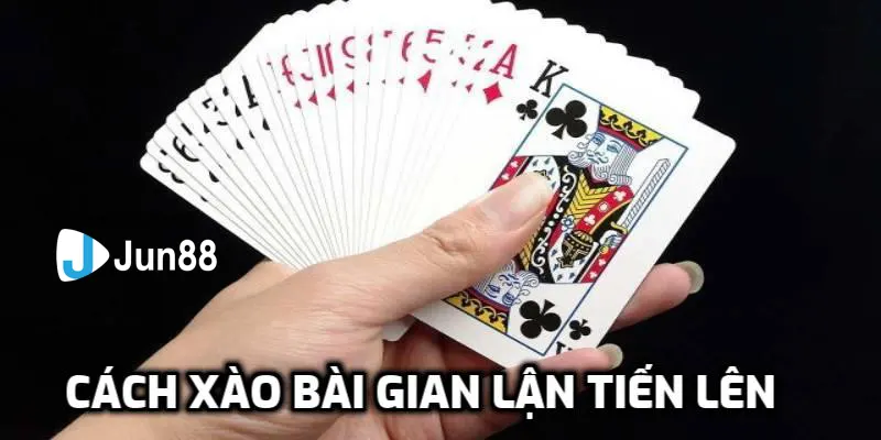 cách xào bài gian lận tiến lên